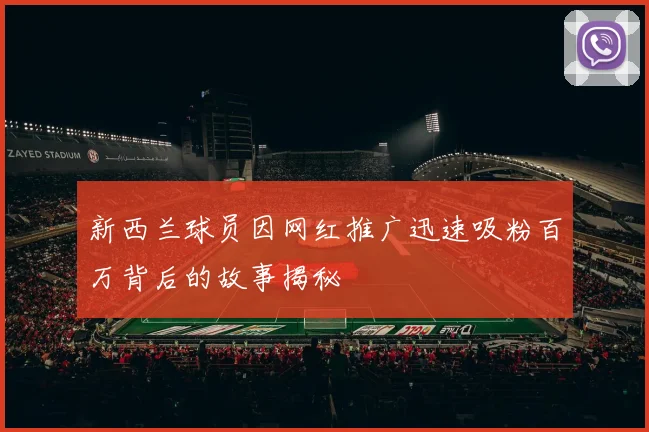 新西兰球员因网红推广迅速吸粉百万背后的故事揭秘